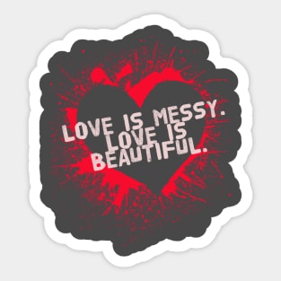 Love Is Messy, Love is Beautiful. Sticker